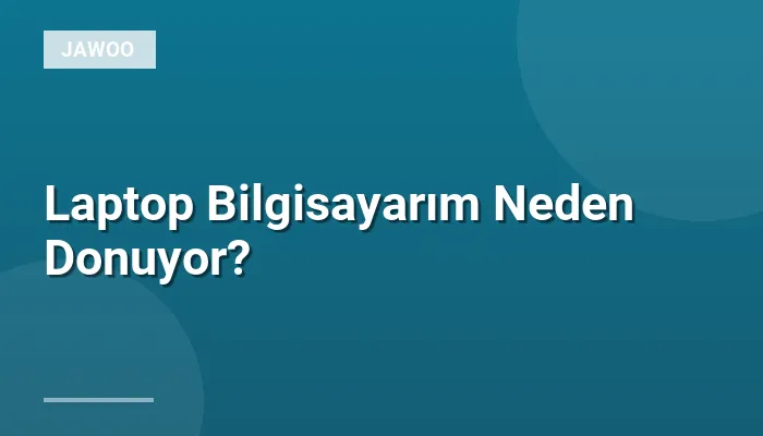 Laptop Bilgisayarım Neden Donuyor?