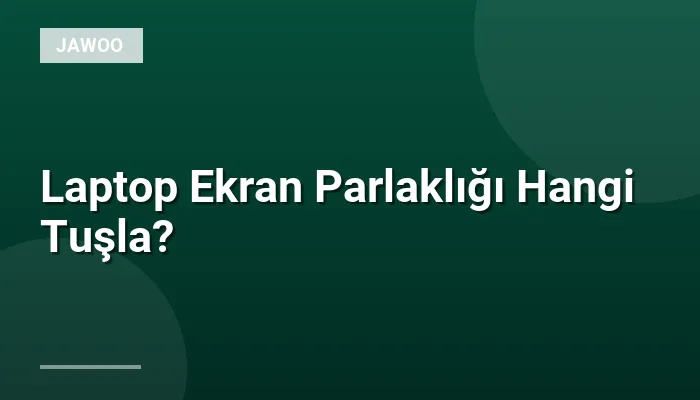 Laptop Ekran Parlaklığı Hangi Tuşla?