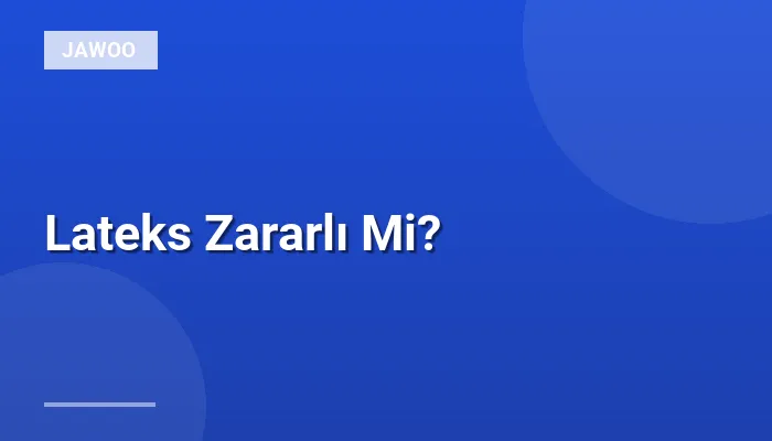 Lateks Zararlı Mi?