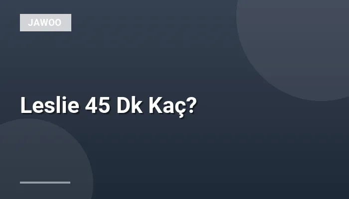 Leslie 45 Dk Kaç?