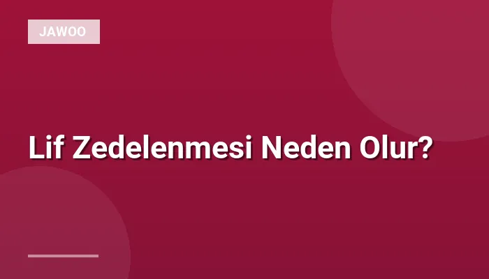 Lif Zedelenmesi Neden Olur?
