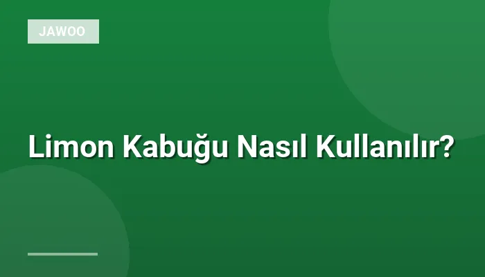 Limon Kabuğu Nasıl Kullanılır?