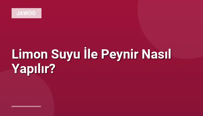 Limon Suyu İle Peynir Nasıl Yapılır?