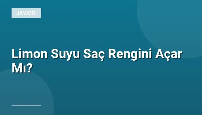 Limon Suyu Saç Rengini Açar Mı?