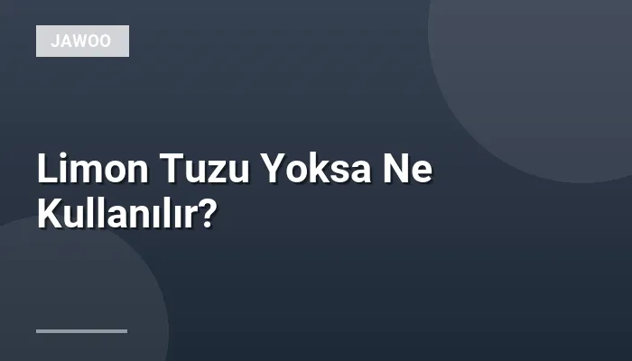 Limon Tuzu Yoksa Ne Kullanılır?