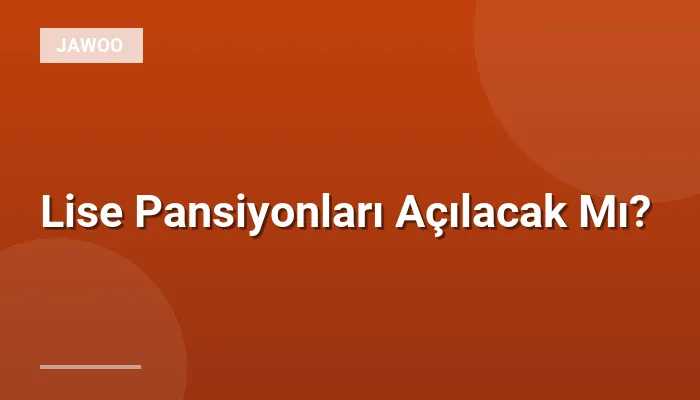 Lise Pansiyonları Açılacak Mı?