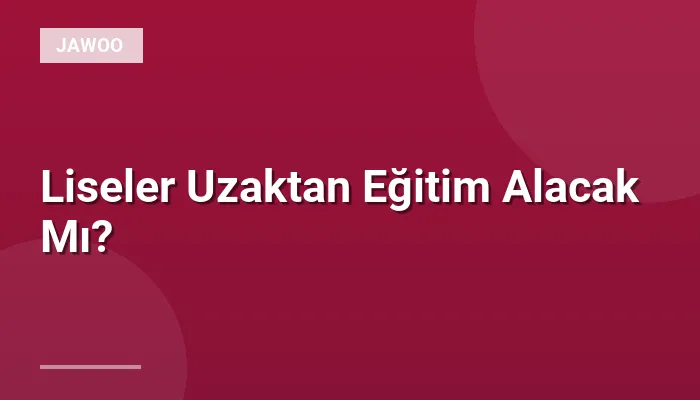Liseler Uzaktan Eğitim Alacak Mı?