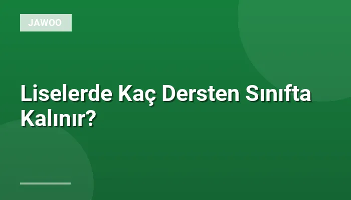 Liselerde Kaç Dersten Sınıfta Kalınır?