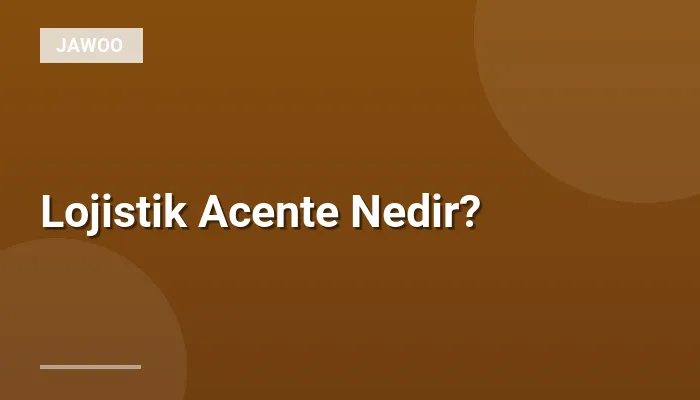 Lojistik Acente Nedir?