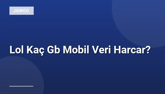 Lol Kaç Gb Mobil Veri Harcar?