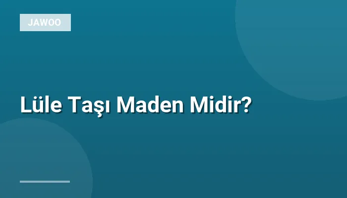 Lüle Taşı Maden Midir?