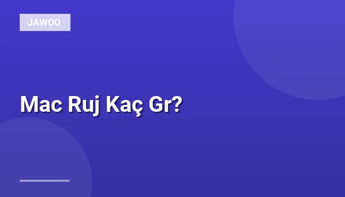 Mac Ruj Kaç Gr?