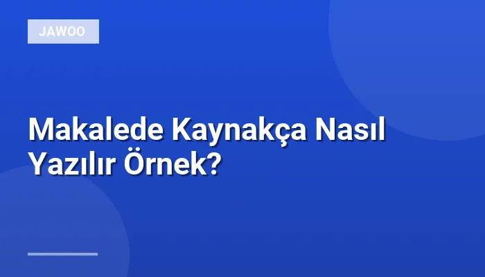Makalede Kaynakça Nasıl Yazılır Örnek?