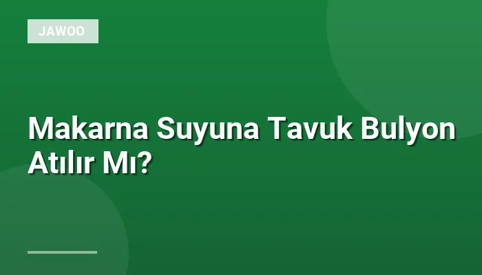 Makarna Suyuna Tavuk Bulyon Atılır Mı?