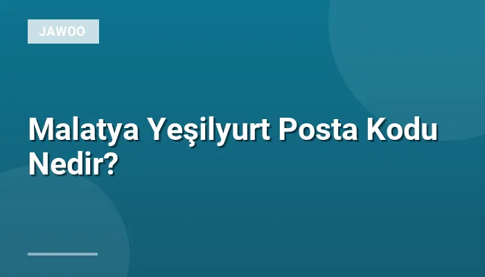 Malatya Yeşilyurt Posta Kodu Nedir?