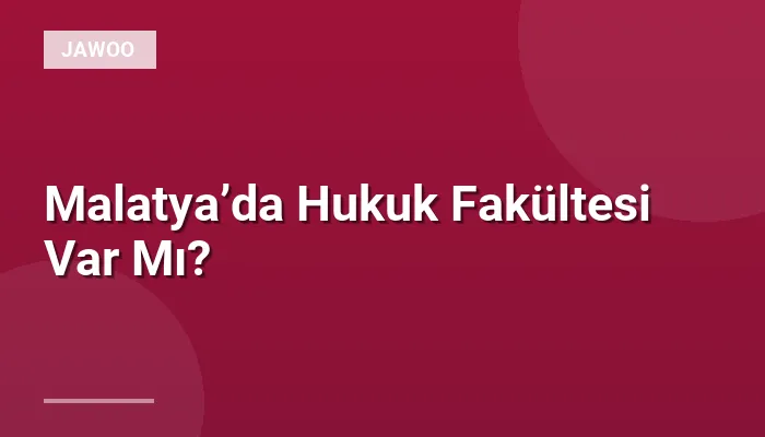 Malatya’da Hukuk Fakültesi Var Mı?