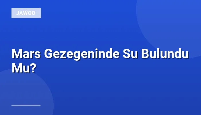 Mars Gezegeninde Su Bulundu Mu?