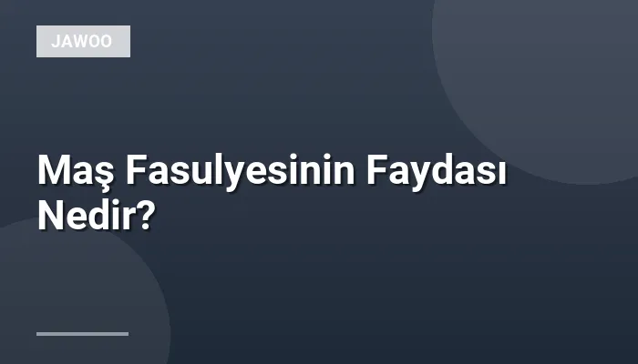 Maş Fasulyesinin Faydası Nedir?