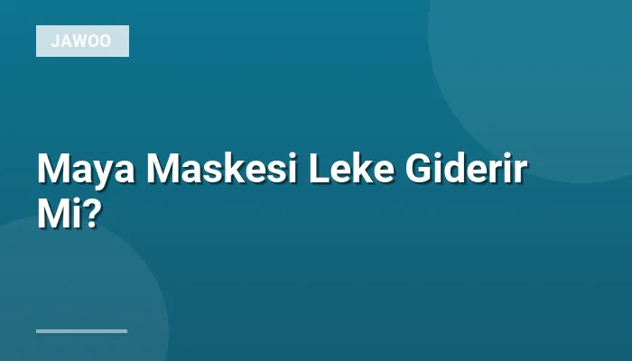 Maya Maskesi Leke Giderir Mi?
