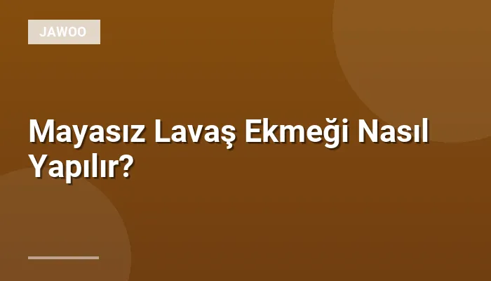 Mayasız Lavaş Ekmeği Nasıl Yapılır?