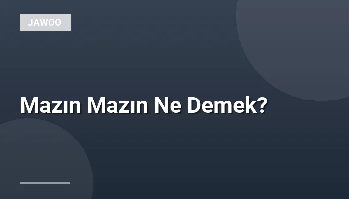 Mazın Mazın Ne Demek?