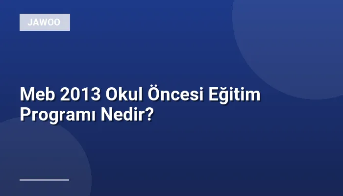 Meb 2013 Okul Öncesi Eğitim Programı Nedir?