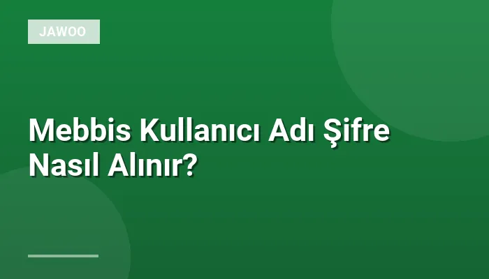 Mebbis Kullanıcı Adı Şifre Nasıl Alınır?