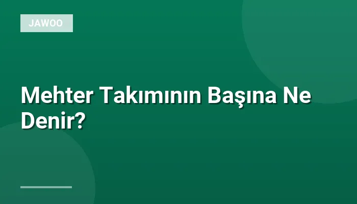 Mehter Takımının Başına Ne Denir?