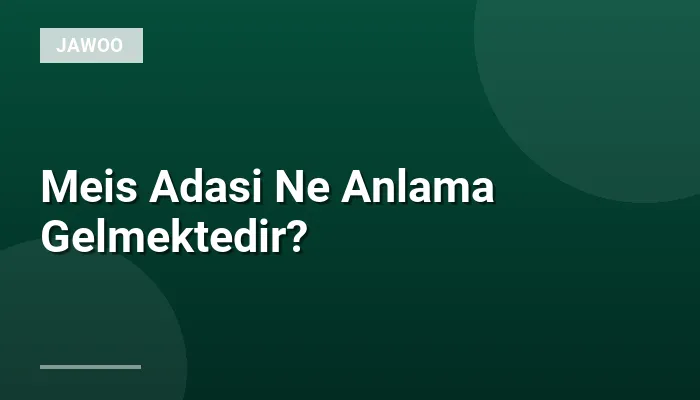 Meis Adasi Ne Anlama Gelmektedir?