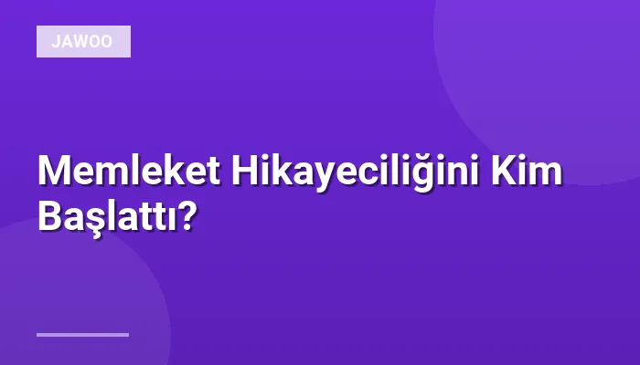 Memleket Hikayeciliğini Kim Başlattı?
