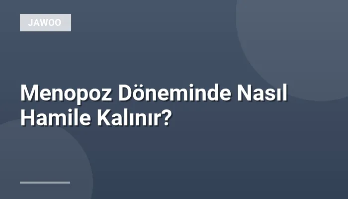 Menopoz Döneminde Nasıl Hamile Kalınır?