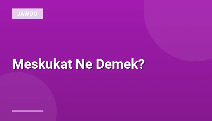 Meskukat Ne Demek?