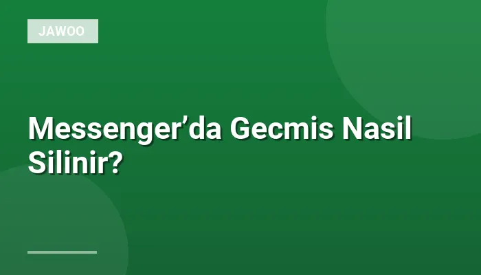 Messenger’da Gecmis Nasil Silinir?