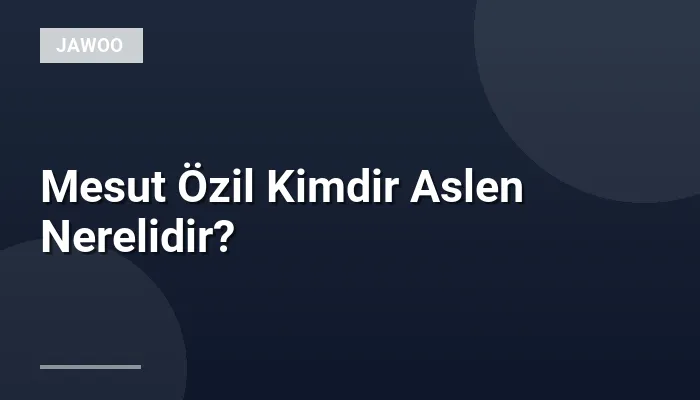 Mesut Özil Kimdir Aslen Nerelidir?