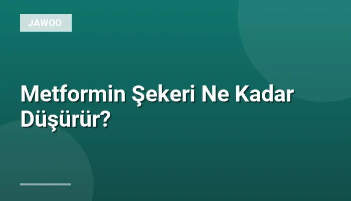 Metformin Şekeri Ne Kadar Düşürür?