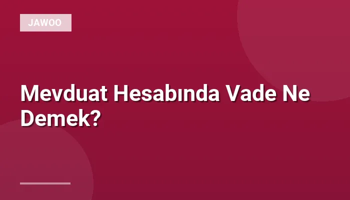 Mevduat Hesabında Vade Ne Demek?