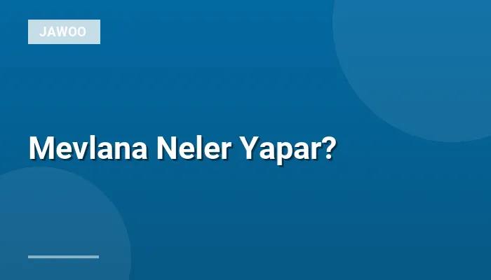 Mevlana Neler Yapar?