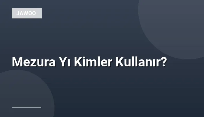 Mezura Yı Kimler Kullanır?