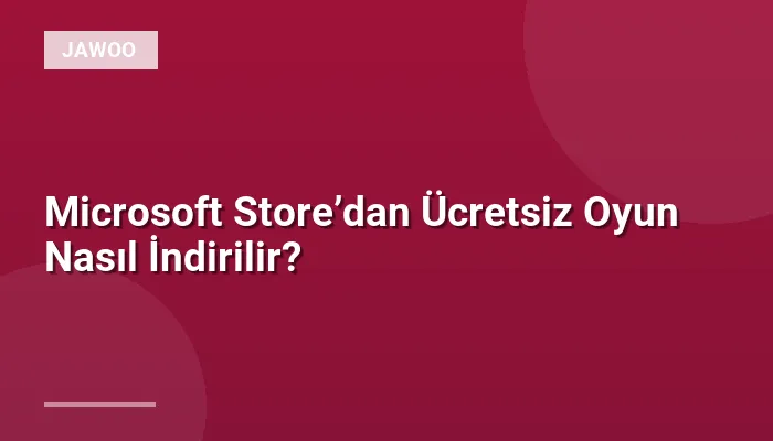 Microsoft Store’dan Ücretsiz Oyun Nasıl İndirilir?