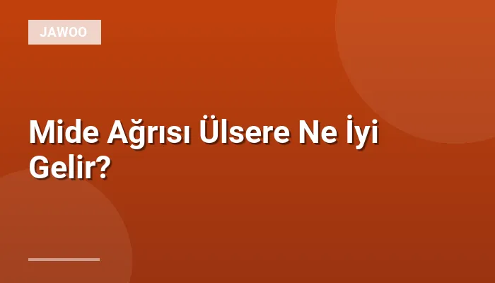 Mide Ağrısı Ülsere Ne İyi Gelir?