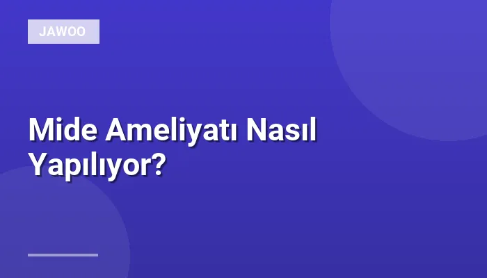 Mide Ameliyatı Nasıl Yapılıyor?