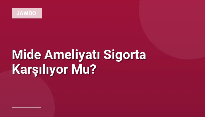 Mide Ameliyatı Sigorta Karşılıyor Mu?