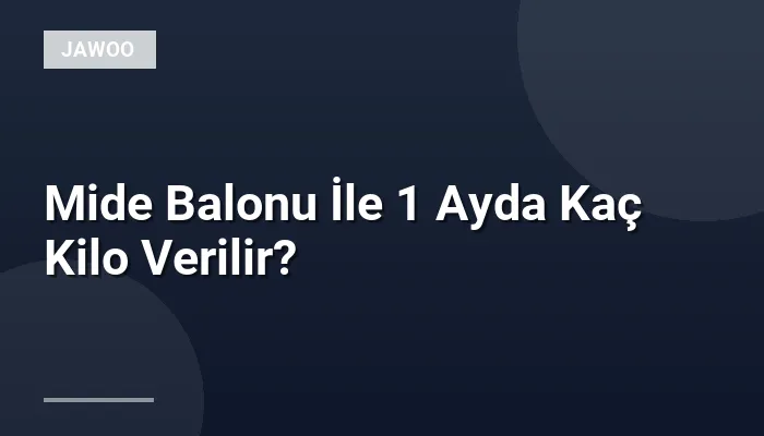 Mide Balonu İle 1 Ayda Kaç Kilo Verilir?