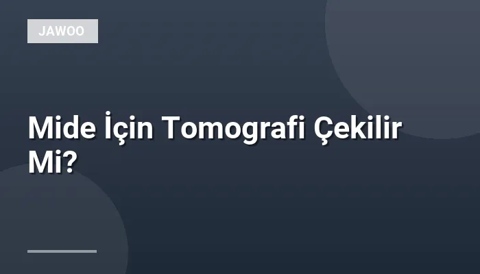 Mide İçin Tomografi Çekilir Mi?