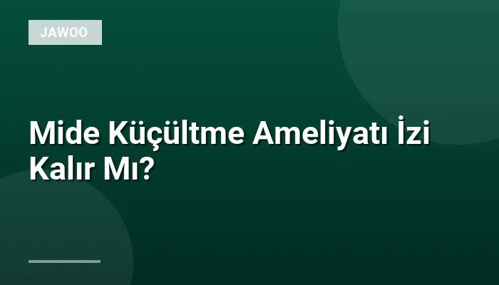 Mide Küçültme Ameliyatı İzi Kalır Mı?