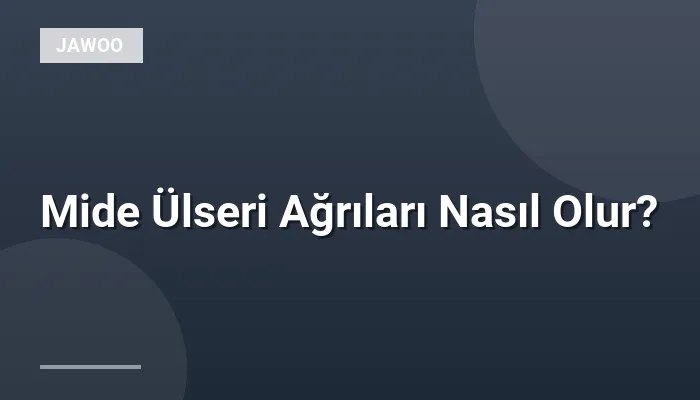 Mide Ülseri Ağrıları Nasıl Olur?