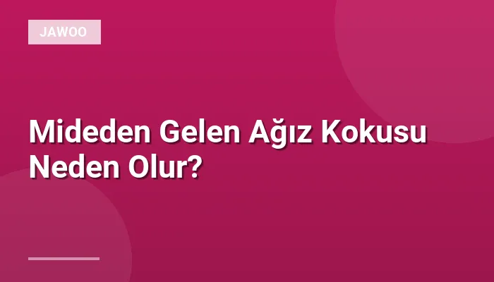 Mideden Gelen Ağız Kokusu Neden Olur?
