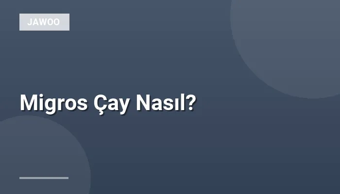 Migros Çay Nasıl?