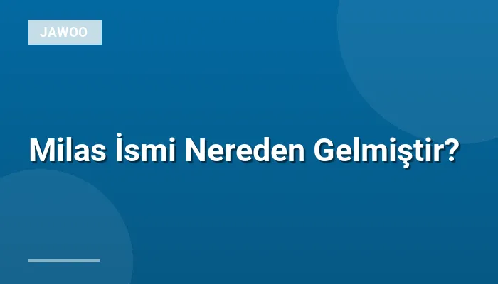 Milas İsmi Nereden Gelmiştir?