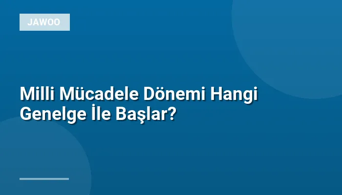 Milli Mücadele Dönemi Hangi Genelge İle Başlar?